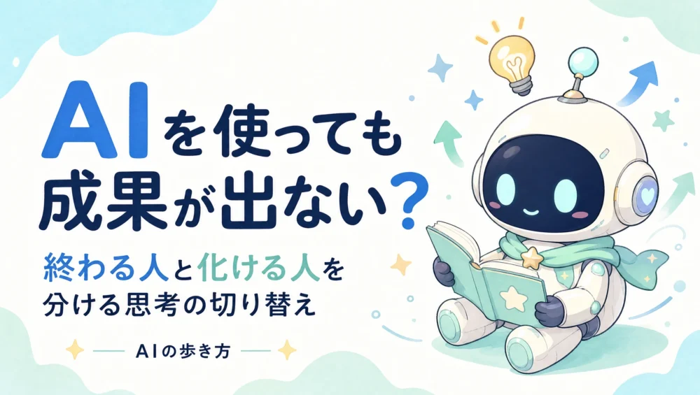 AIを使っているのに成果が出ない理由｜『AIで終わる人 AIで化ける人』から考える思考の切り替え
