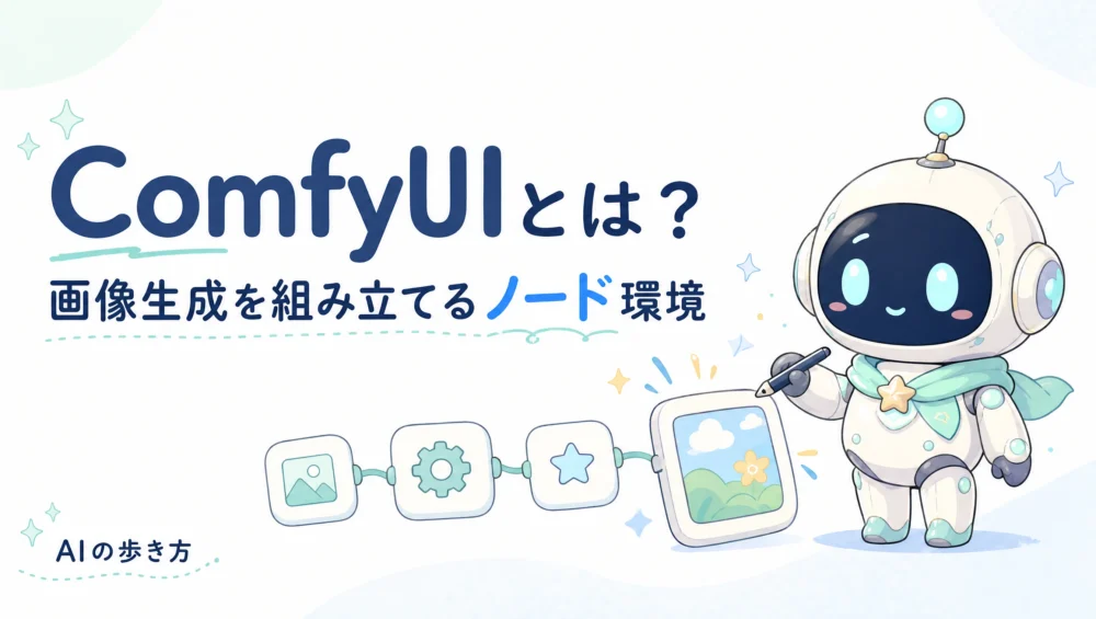 ComfyUIとは?画像生成AIを「工房」のように組み立てるノード環境を初心者向けに解説